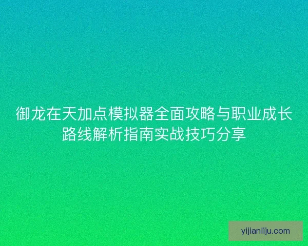 御龙在天加点模拟器全面攻略与职业成长路线解析指南实战技巧分享