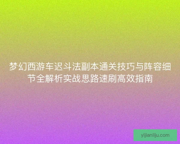 梦幻西游车迟斗法副本通关技巧与阵容细节全解析实战思路速刷高效指南